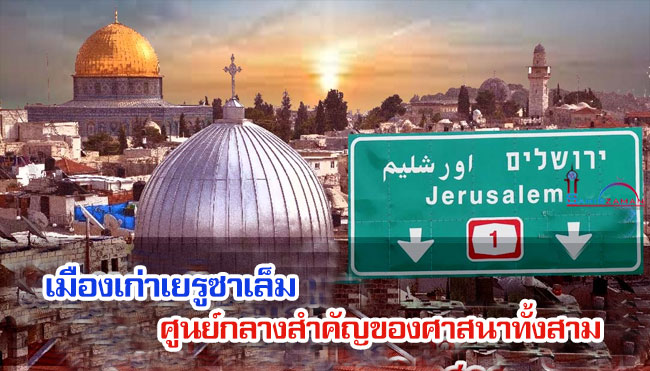 เมืองเก่าเยรูซาเล็ม ศูนย์กลางสำคัญของศาสนาทั้งสาม