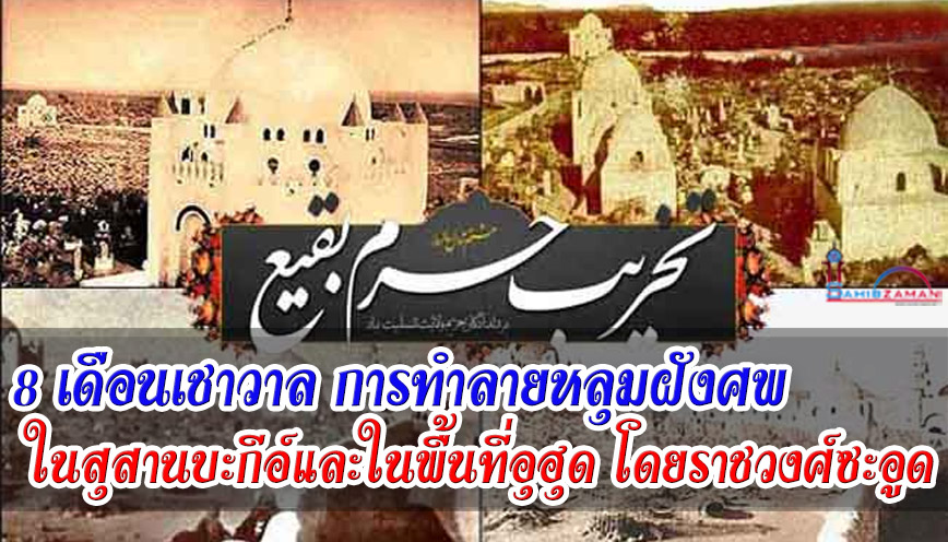 8 เดือนเชาวาล การทำลายหลุมฝังศพในสุสานบะกีอ์และในพื้นที่อุฮุด โดยราชวงศ์ซะอูด