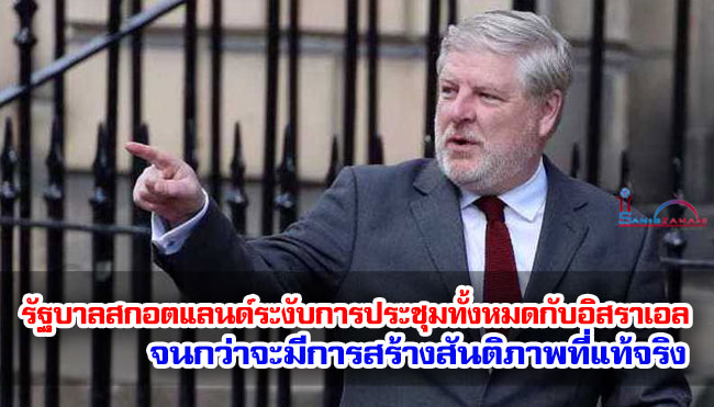 รัฐบาลสกอตแลนด์ระงับการประชุมทั้งหมดกับอิสราเอลจนกว่าจะมีการสร้างสันติภาพที่แท้จริง