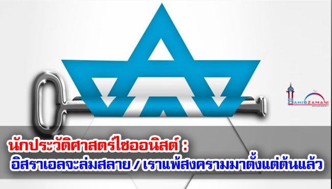 นักประวัติศาสตร์ไซออนิสต์ : อิสราเอลจะล่มสลาย / เราแพ้สงครามมาตั้งแต่ต้นแล้ว