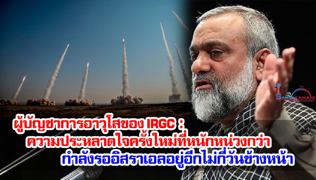 ผู้บัญชาการอาวุโสของ IRGC : ความประหลาดใจครั้งใหม่ที่หนักหน่วงกว่า กำลังรออิสราเอลอยู่อีกไม่กี่วันข้างหน้า