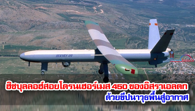 ฮิซบุลลอฮ์สอยโดรนเฮอร์เมส 450 ของอิสราเอลตก ด้วยขีปนาวุธพื้นสู่อากาศ