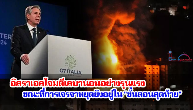 อิสราเอลโจมตีเลบานอนอย่างรุนแรง ขณะที่การเจรจาหยุดยิงอยู่ใน "ขั้นตอนสุดท้าย"