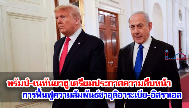 ทรัมป์-เนทันยาฮู เตรียมประกาศความคืบหน้าการฟื้นฟูความสัมพันธ์ซาอุดิอาระเบีย-อิสราเอล