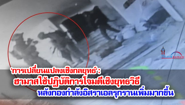 'การเปลี่ยนแปลงเชิงกลยุทธ์' : ฮามาสใช้ปฏิบัติการโจมตีเชิงยุทธวิธี หลังกองกำลังอิสราเอลรุกรานเพิ่มมากขึ้น
