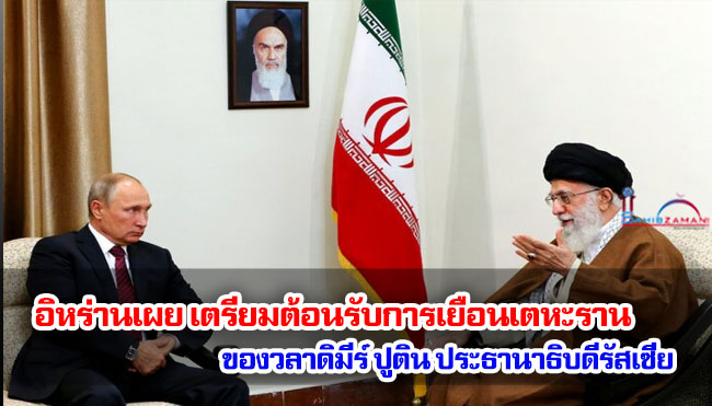 อิหร่านเผย เตรียมต้อนรับการเยือนเตหะราน ของวลาดิมีร์ ปูติน