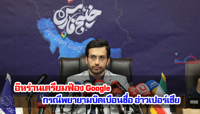 อิหร่านเตรียมฟ้อง Google กรณีพยายามบิดเบือนชื่ออ่าวเปอร์เซีย