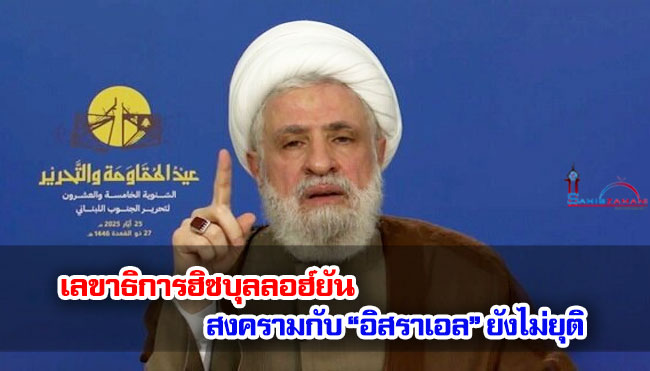 เลขาธิการฮิซบุลลอฮ์ยันสงครามกับ “อิสราเอล” ยังไม่ยุติ