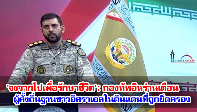 'จงจากไปเพื่อรักษาชีวิต': กองทัพอิหร่านเตือนผู้ตั้งถิ่นฐานชาวอิสราเอลในดินแดนที่ถูกยึดครอง