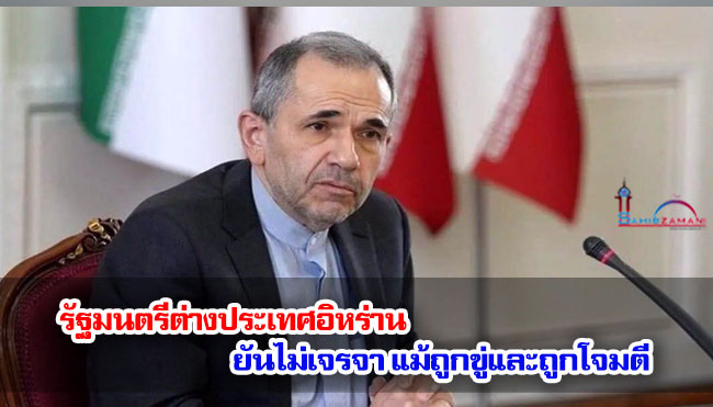 รัฐมนตรีต่างประเทศอิหร่าน ยันไม่เจรจาแม้ถูกขู่และถูกโจมตี