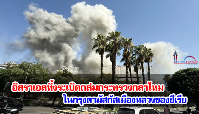 อิสราเอลทิ้งระเบิดถล่มกระทรวงกลาโหมซีเรีย ในกรุงดามัสกัสเมืองหลวงของซีเรีย 