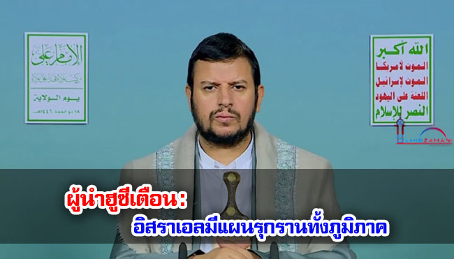 ผู้นำฮูซีเตือน : อิสราเอลมีแผนรุกรานทั้งภูมิภาค