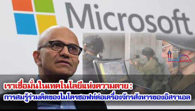 เราเชื่อมั่นในเทคโนโลยีแห่งความตาย : รายงานเผยถึงการสมรู้ร่วมคิดของไมโครซอฟท์ต่อเครื่องจักรสังหารของอิสราเอล