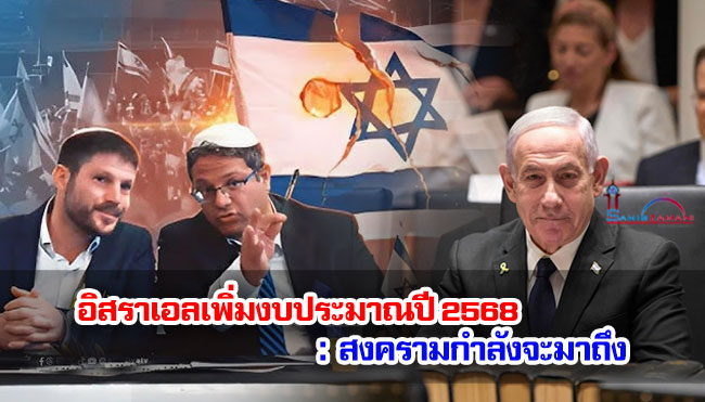 อิสราเอลเพิ่มงบประมาณปี 2568 : สงครามกำลังจะมาถึง