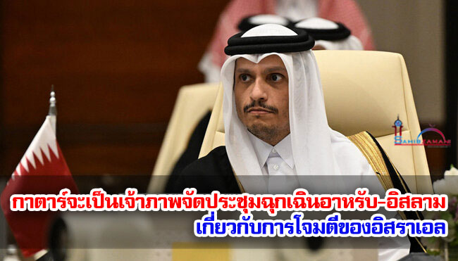 กาตาร์จะเป็นเจ้าภาพจัดการประชุมฉุกเฉินอาหรับ-อิสลาม เกี่ยวกับการโจมตีของอิสราเอล