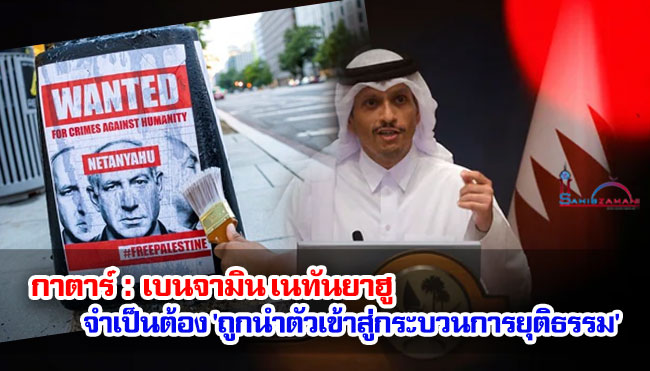 กาตาร์ : เบนจามิน เนทันยาฮู จำเป็นต้อง 'ถูกนำตัวเข้าสู่กระบวนการยุติธรรม' 