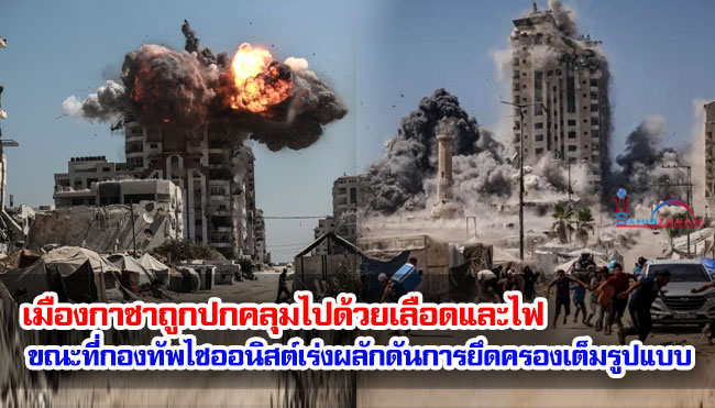 เมืองกาซาถูกปกคลุมไปด้วยเลือดและไฟ ขณะที่กองทัพไซออนิสต์กำลังผลักดันการยึดครองอย่างเต็มรูปแบบ
