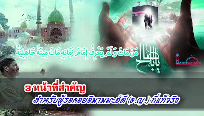 3 หน้าที่สำคัญ สำหรับผู้รอคอยอิมามมะฮ์ดี (อ.ญ.) ที่แท้จริง