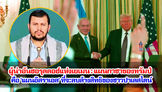 ผู้นำอันซอรุลลอฮ์แห่งเยเมน : แผนกาซาของทรัมป์ คือ 'แผนอิสราเอล' ที่จะลบล้างสิทธิของชาวปาเลสไตน์