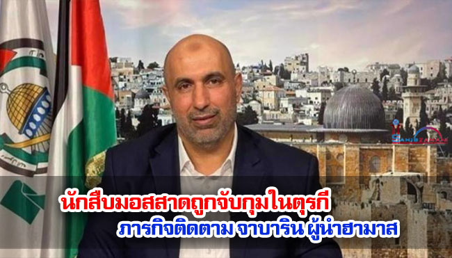 นักสืบมอสสาดถูกจับกุมในตุรกี ภารกิจติดตาม จาบาริน ผู้นำฮามาส