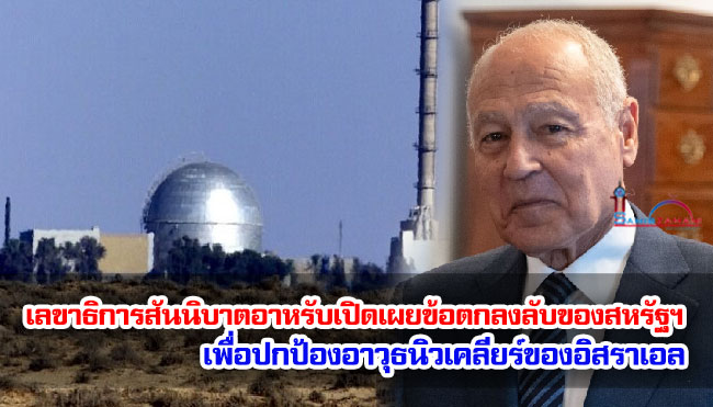 เลขาธิการสันนิบาตอาหรับเปิดเผยข้อตกลงลับของสหรัฐฯ เพื่อปกป้องอาวุธนิวเคลียร์ของอิสราเอล