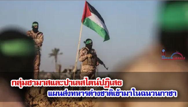 กลุ่มฮามาสและปาเลสไตน์ปฏิเสธแผนส่งทหารต่างชาติเข้ามาในฉนวนกาซา