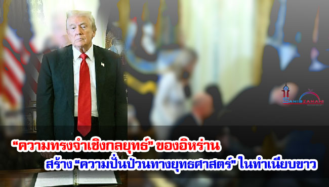 “ความทรงจำเชิงกลยุทธ์” ของอิหร่าน สร้าง “ความปั่นป่วนทางยุทธศาสตร์” ในทำเนียบขาว