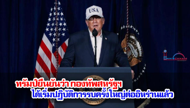 ทรัมป์ยืนยันว่า กองทัพสหรัฐฯ ได้เริ่มปฏิบัติการรบครั้งใหญ่ต่ออิหร่านแล้ว