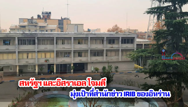 สหรัฐฯ และอิสราเอล โจมตีมุ่งเป้าที่สำนักข่าว IRIB ของอิหร่าน