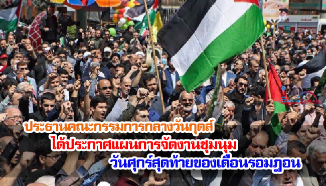 ประธานคณะกรรมการกลางวันกุดส์ได้ประกาศแผนจัดงานชุมนุมประจำปี  วันศุกร์สุดท้ายของเดือนรอมฎอน
