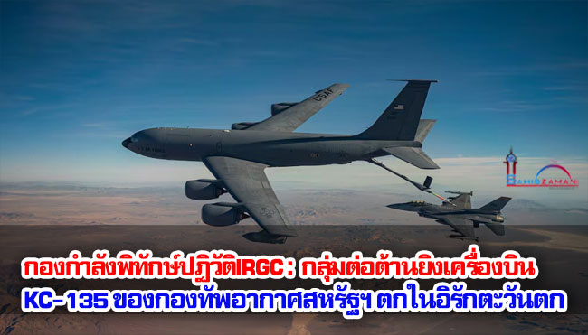 กองกำลังพิทักษ์ปฏิวัติIRGC : กลุ่มต่อต้านยิงเครื่องบิน KC-135 ของกองทัพอากาศสหรัฐฯ ตกในอิรักตะวันตก