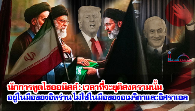 นักการทูตไซออนิสต์ : เวลาที่จะยุติสงครามนั้นอยู่ในมือของอิหร่าน ไม่ใช่ในมือของอเมริกาและอิสราเอล