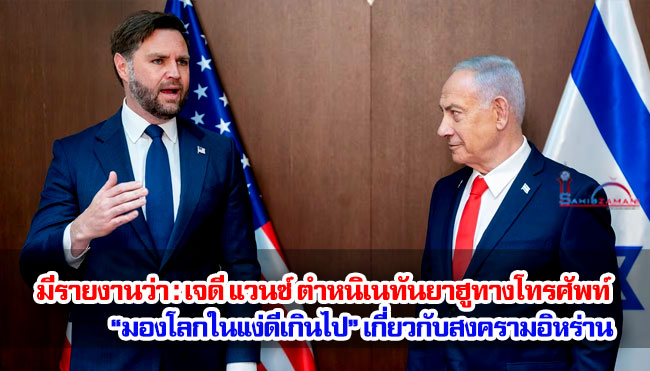 เจดี แวนซ์ ตำหนิเนทันยาฮูทางโทรศัพท์ : “มองโลกในแง่ดีเกินไป” เกี่ยวกับสงครามอิหร่าน 