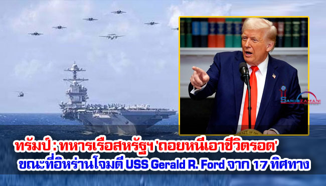 ทรัมป์ : ทหารเรือสหรัฐฯ 'ถอยหนีเอาชีวิตรอด' ขณะที่อิหร่านโจมตี USS Gerald R. Ford จาก 17 ทิศทาง