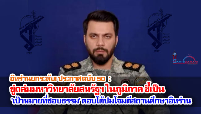 อิหร่านยกระดับ! ประกาศฉบับ 50 ขู่ถล่มมหาวิทยาลัยสหรัฐฯ ในภูมิภาค ชี้เป็น 'เป้าหมายที่ชอบธรรม' ตอบโต้ปมโจมตีสถานศึกษาเตหะราน