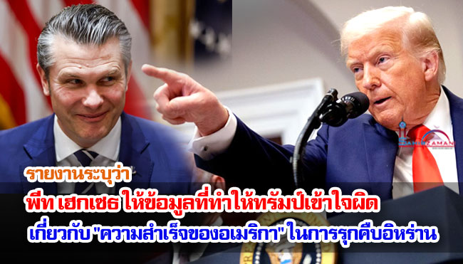 รายงานระบุว่า พีท เฮกเซธ กำลังให้ข้อมูลที่ทำให้ทรัมป์เข้าใจผิดเกี่ยวกับ "ความสำเร็จของอเมริกา" ในการรุกคืบอิหร่าน