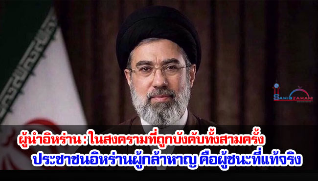 ผู้นำอิหร่าน : ในสงครามที่ถูกบังคับทั้งสามครั้ง ประชาชนอิหร่านผู้กล้าหาญ คือผู้ชนะที่แท้จริง 