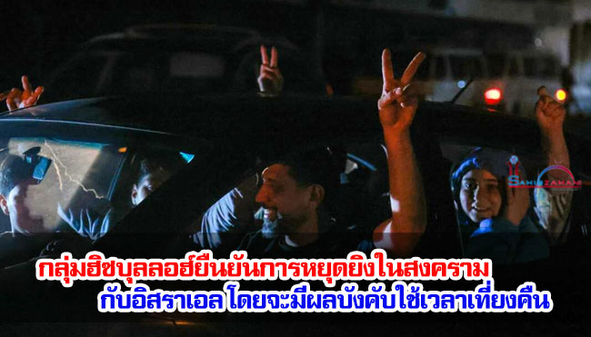 กลุ่มฮิซบุลลอฮ์ยืนยันการหยุดยิงในสงครามกับอิสราเอล โดยจะมีผลบังคับใช้เวลาเที่ยงคืน