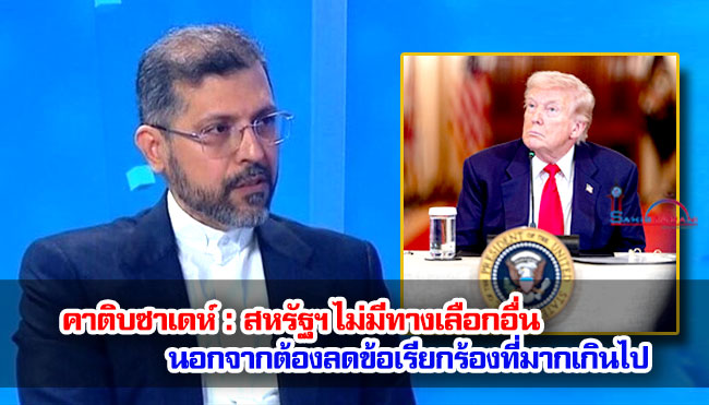 คาติบซาเดห์ : สหรัฐฯ ไม่มีทางเลือกอื่นนอกจากต้องลดข้อเรียกร้องที่มากเกินไป 