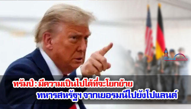 ทรัมป์ : มีความเป็นไปได้ที่จะโยกย้ายทหารสหรัฐฯ จากเยอรมนีไปยังโปแลนด์