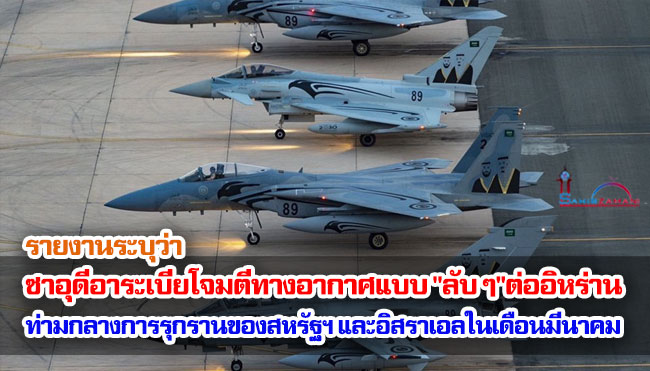 รายงานระบุว่า ซาอุดีอาระเบียโจมตีทางอากาศแบบ "ลับ ๆ" ต่ออิหร่าน ท่ามกลางการรุกรานของสหรัฐฯ และอิสราเอลในเดือนมีนาคม