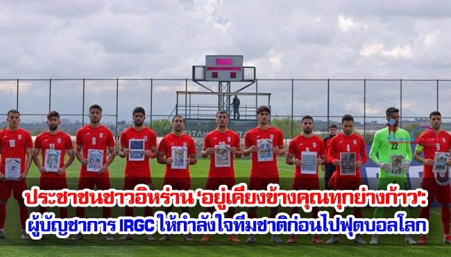ประชาชนชาวอิหร่าน ‘อยู่เคียงข้างคุณทุกย่างก้าว’: ผู้บัญชาการ IRGC ให้กำลังใจทีมฟุตบอลก่อนไปฟุตบอลโลก