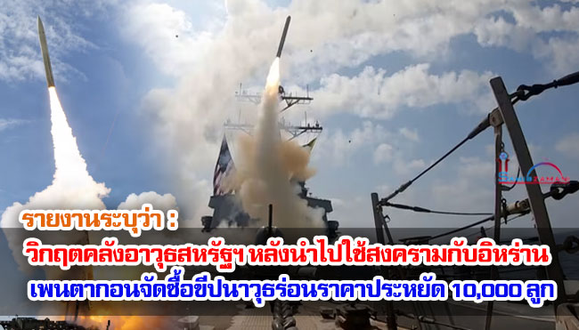 รายงานระบุว่า วิกฤตคลังอาวุธสหรัฐฯ หลังนำไปใช้สงครามกับอิหร่าน เพนตากอนจัดซื้อขีปนาวุธร่อนราคาประหยัด 10,000 ลูก