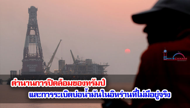 ตำนานการปิดล้อมของทรัมป์ และการระเบิดบ่อน้ำมันในอิหร่านที่ไม่มีอยู่จริง