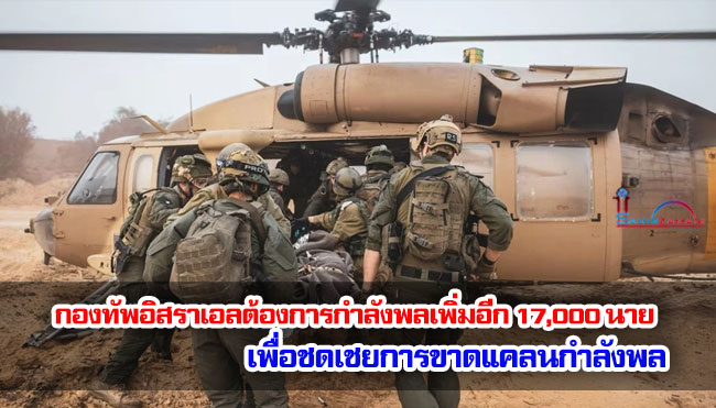 กองทัพอิสราเอลต้องการกำลังพลเพิ่มอีก 17,000 นาย เพื่อชดเชยการขาดแคลนกำลังพล
