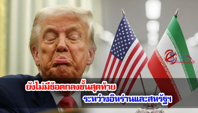 ยังไม่มีข้อตกลงขั้นสุดท้าย ระหว่างอิหร่านและสหรัฐฯ