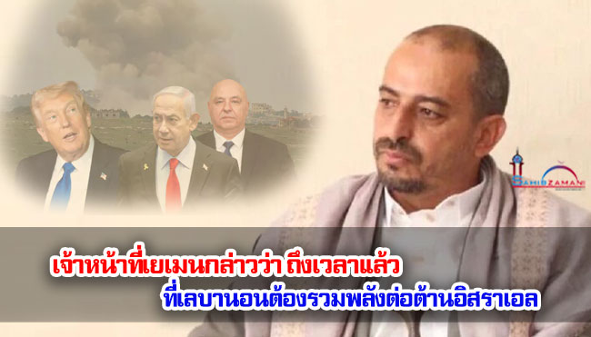 เจ้าหน้าที่เยเมนกล่าวว่า ถึงเวลาแล้วที่เลบานอนต้องรวมพลังต่อต้านอิสราเอล