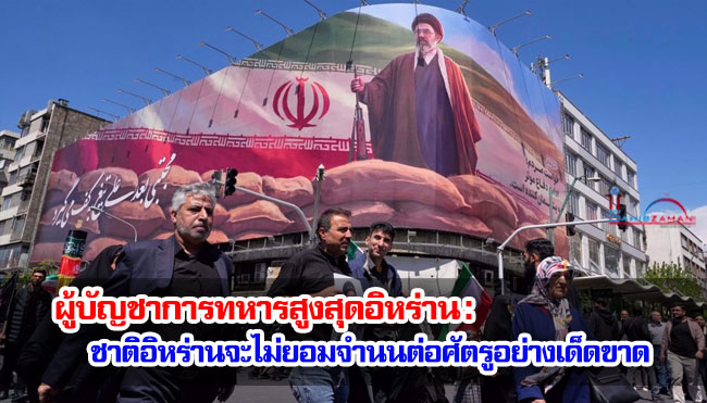 ผู้บัญชาการทหารสูงสุดอิหร่าน : ชาติอิหร่านจะไม่ยอมจำนนต่อศัตรูอย่างเด็ดขาด