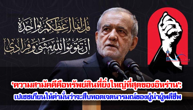 ‘ความสามัคคีคือทรัพย์สินที่ยิ่งใหญ่ที่สุดของอิหร่าน’: ประธานาธิบดีเปเซชเกียนให้คำมั่นว่าจะสืบทอดเจตนารมณ์ของผู้นำผู้พลีชีพ