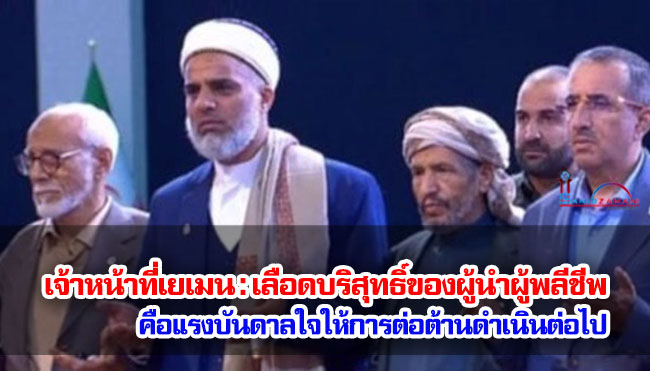 เจ้าหน้าที่เยเมน : เลือดบริสุทธิ์ของผู้นำผู้พลีชีพ คือแรงบันดาลใจให้การต่อต้านดำเนินต่อไป 